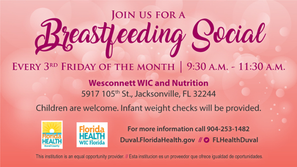 Join us for a Breastfeeding Social! Every 3rd Friday of the month. 9:30 am - 11:30 am. Wesconnett WIC and Nutrition, 5917 105th St. Jacksonville, FL 32244. Children are welcome. Infant weight checks will be provided. For more information call 904-253-1482.
